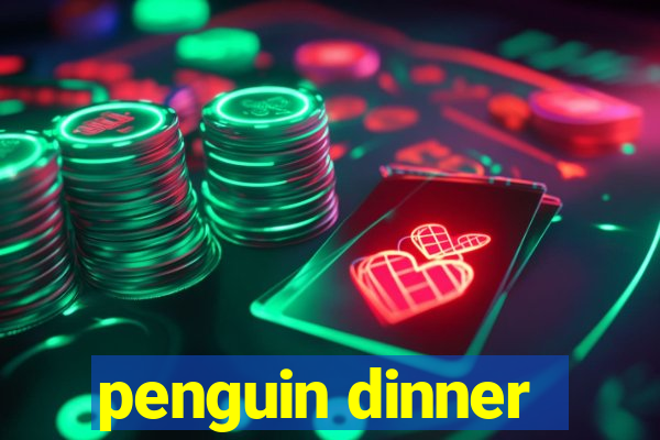 penguin dinner